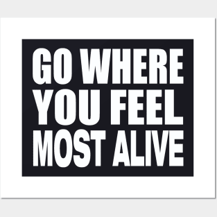 Go where you feel most alive Posters and Art